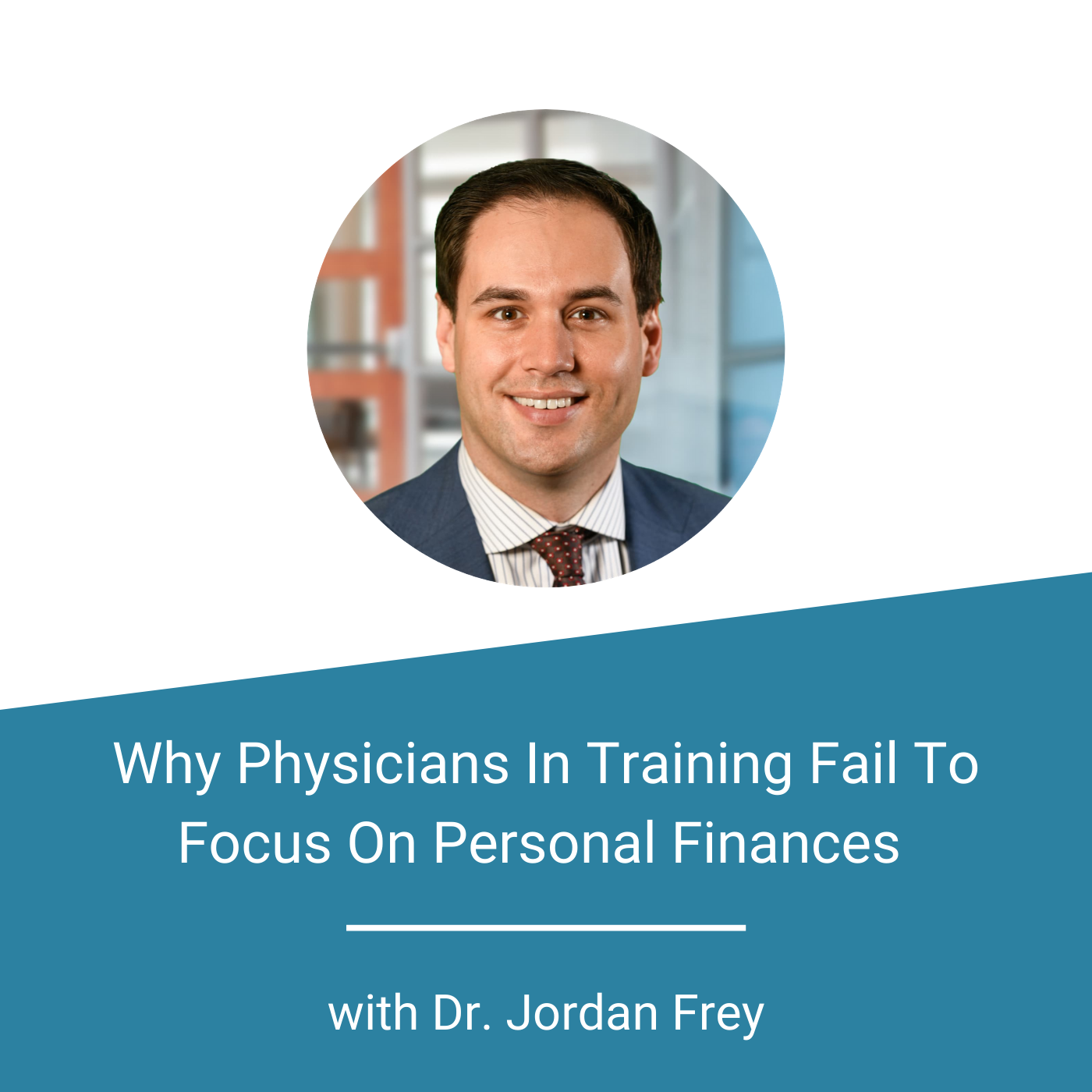 Finance For Physicians - Why Physicians In Training Fail To Focus On Personal Finances with Dr. Jordan Frey