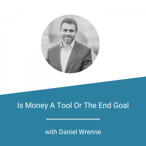 Is Money A Tool Or The End Goal