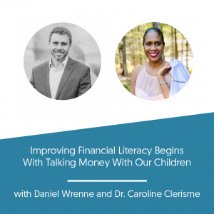 Improving Financial Literacy Begins With Talking Money With Our Children w/ Dr. Caroline Clerisme