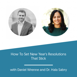 How To Set New Year’s Resolutions That Stick w/ Dr. Hala Sabry