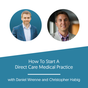 How To Start A Direct Care Medical Practice with Christopher Habig