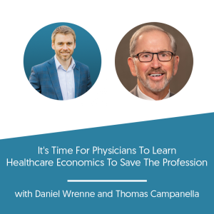 It’s Time For Physicians To Learn Healthcare Economics To Save The Profession w/ Thomas Campanella