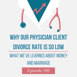 Finance for Physicians Episode 210: Why Our Physician Client Divorce Rate Is So Low: What We’ve Learned About Money and Marriage