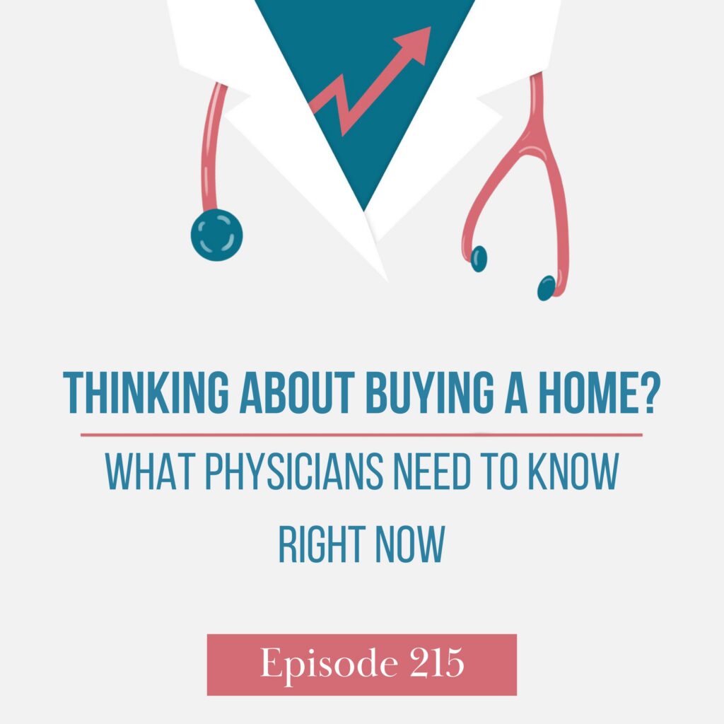 Episode 215: Thinking About Buying a Home? What Physicians Need to Know Right Now