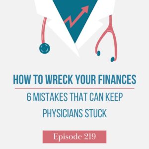 Finance for Physicians Episode 219: How to Wreck Your Finances